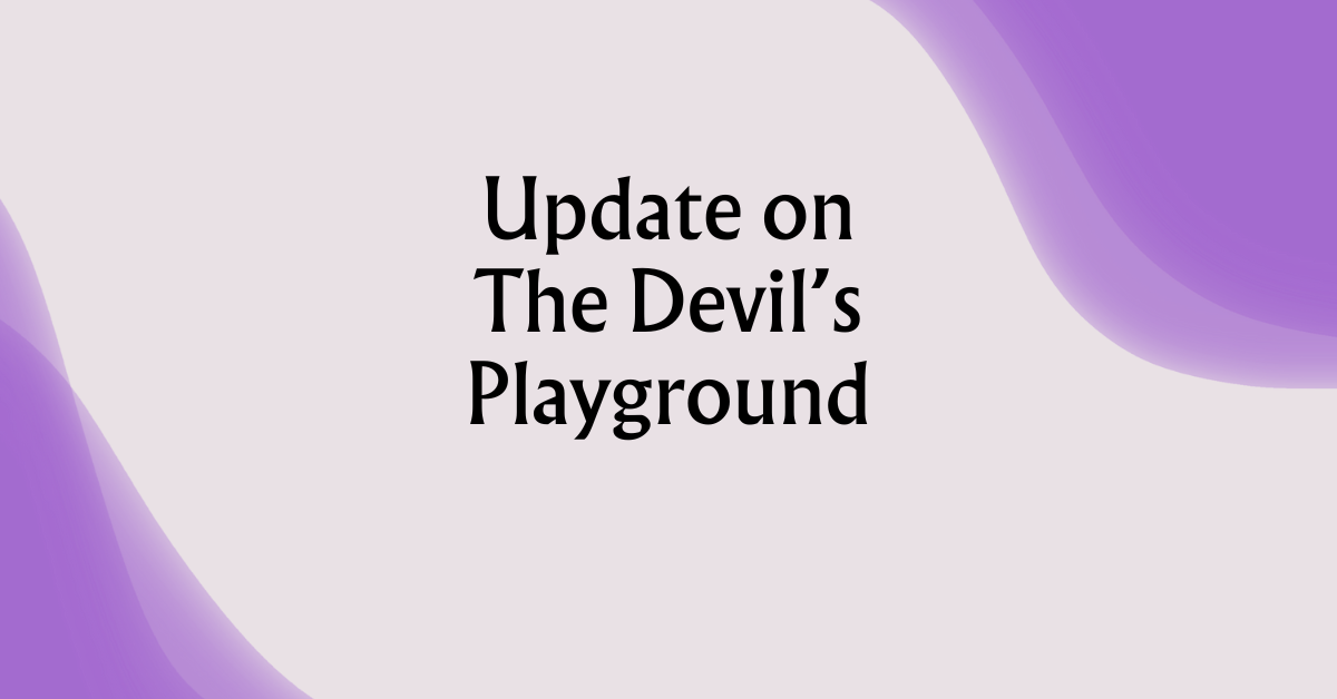 Update on The Devil’s Playground